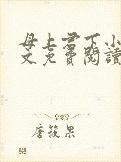 母上君下小说全文免费阅读无弹窗