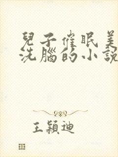 儿子催眠美母的洗脑的小说