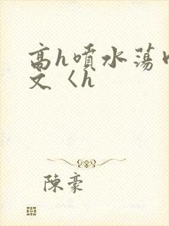 高h喷水荡肉欲文〈h