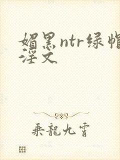 媚黑ntr绿帽淫文