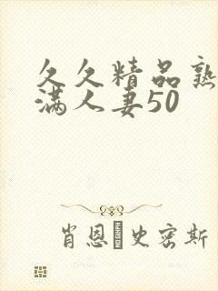 久久精品熟妇丰满人妻50