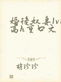 婚后奴妻1v1高h重口文