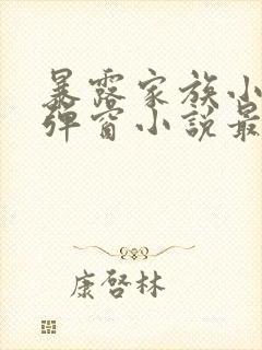 暴露家族小说无弹窗小说最新章节封面