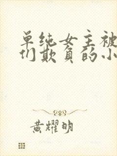 单纯女主被男主们欺负的小说