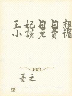 王妃日日想和离小说免费循环播放