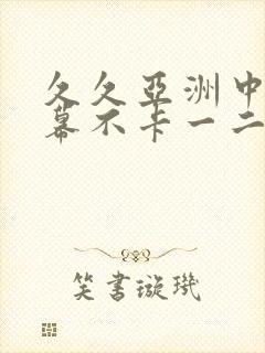 久久亚洲中文字幕不卡一二区