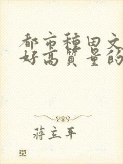 都市种田文文笔好高质量的完结文