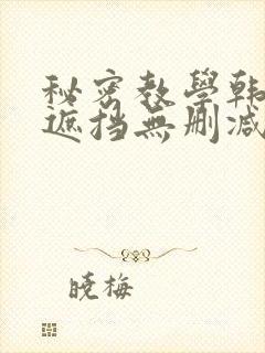 秘密教学韩漫无遮挡无删减在线