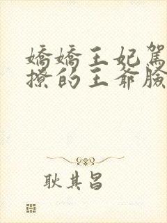 娇娇王妃驾到,撩的王爷脸红心跳完整版下载