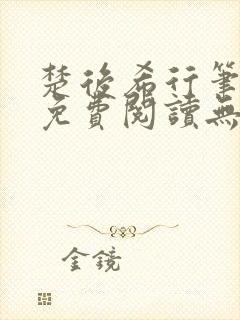 楚后希行笔趣阁免费阅读无弹窗