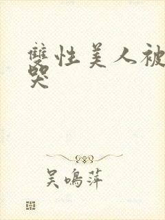 双性美人被ri哭