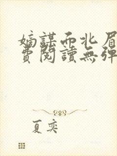 嫡谋面北眉南免费阅读无弹窗