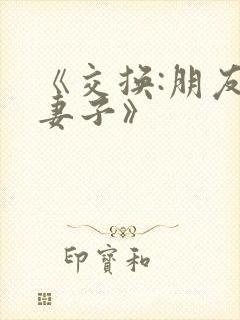 《交换:朋友的妻子》