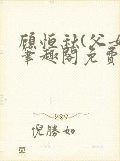 顾恒秋(父女)笔趣阁免费阅读