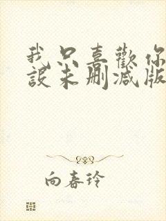 我只喜欢你的人设未删减版全文免费阅读