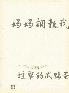 妈妈调教我小说