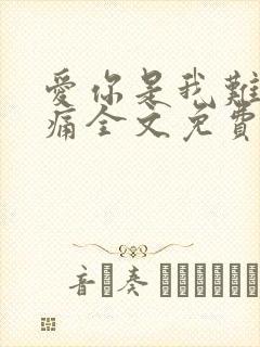 爱你是我难言的痛全文免费阅读小说