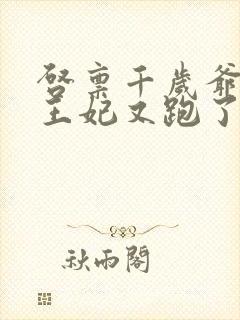 启禀千岁爷您家王妃又跑了全文免费阅读