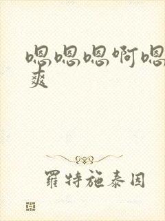 嗯嗯嗯啊嗯啊好爽