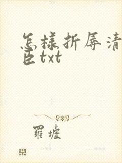 怎样折辱清冷权臣txt