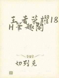 王者荣耀18rH笔趣阁