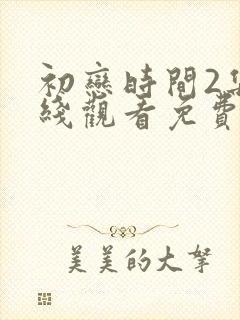 初恋时间2集在线观看免费完整版