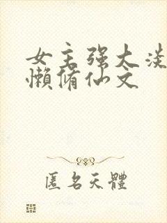 女主强大淡漠慵懒修仙文