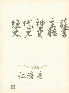 绝代神主苏莫全文免费听书