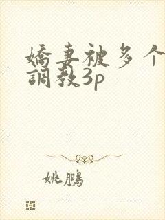 娇妻被多个男人调教3p