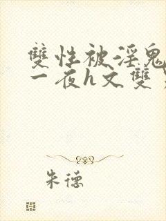 双性被淫鬼干了一夜h文双男封面