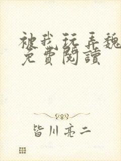 被我玩弄魏承泽免费阅读