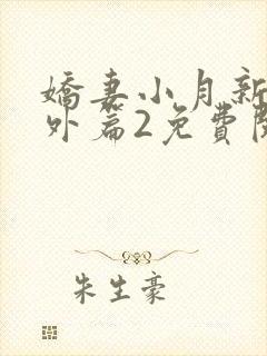 娇妻小月新婚番外篇2免费阅读第15章