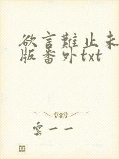 欲言难止未删减版番外txt