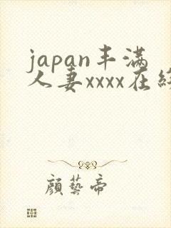 japan丰满人妻xxxx在线