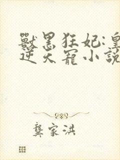 兽黑狂妃:皇叔逆天宠小说