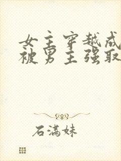 女主穿越成丫鬟被男主强取豪夺