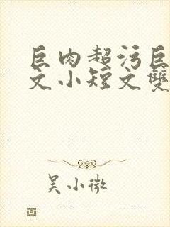 巨肉超污巨黄h文小短文双男封面