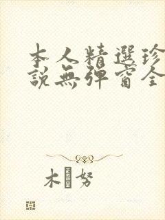 本人精选珍藏小说无弹窗全文阅读