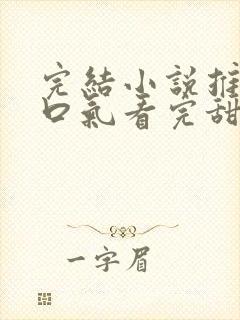 完结小说推文一口气看完甜文