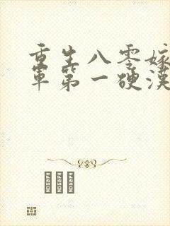 重生八零嫁给全军第一硬汉小说完整