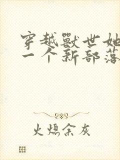 穿越兽世她生了一个新部落