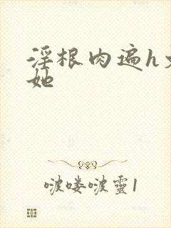 淫根肉遍h文扶她