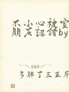 不小心被室友男朋友认错by阿温