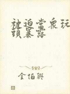 被迫当众玩弄奶头暴露