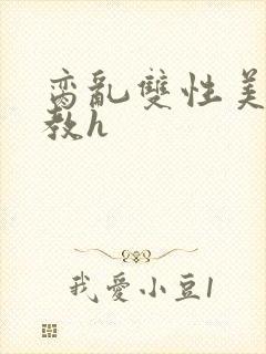 脔乱双性美人调教h