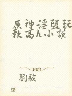 原神淫堕玩弄调教高h小说