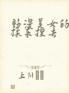 动漫美女的胸被揉来捏去