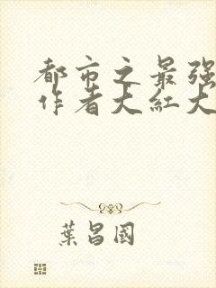 都市之最强狂兵作者大红大紫