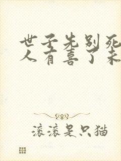 世子先别死,夫人有喜了未删减