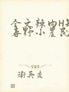 全文辣肉H短篇春野小农民